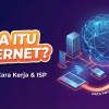 Apa Itu Internet? Panduan Lengkap Memahami Definisi, Cara Kerja, dan Peran ISP di Era Digital